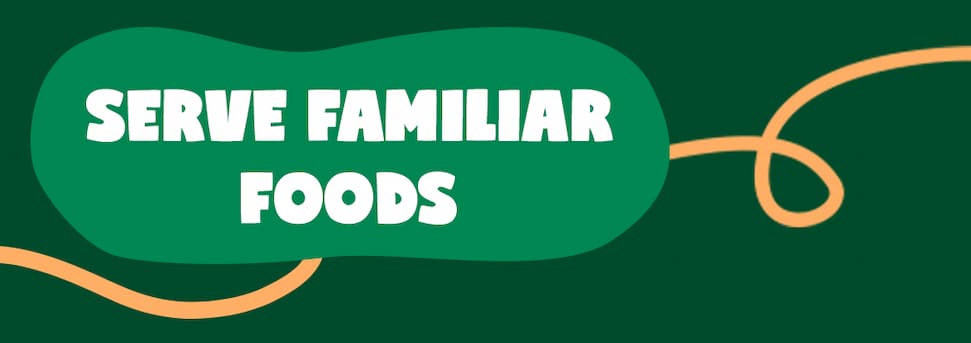 Serve familiar foods