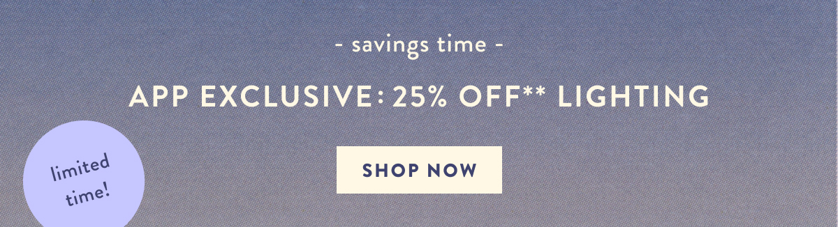 savings time, app exclusive: 25% off lighting, shop now, limited time!