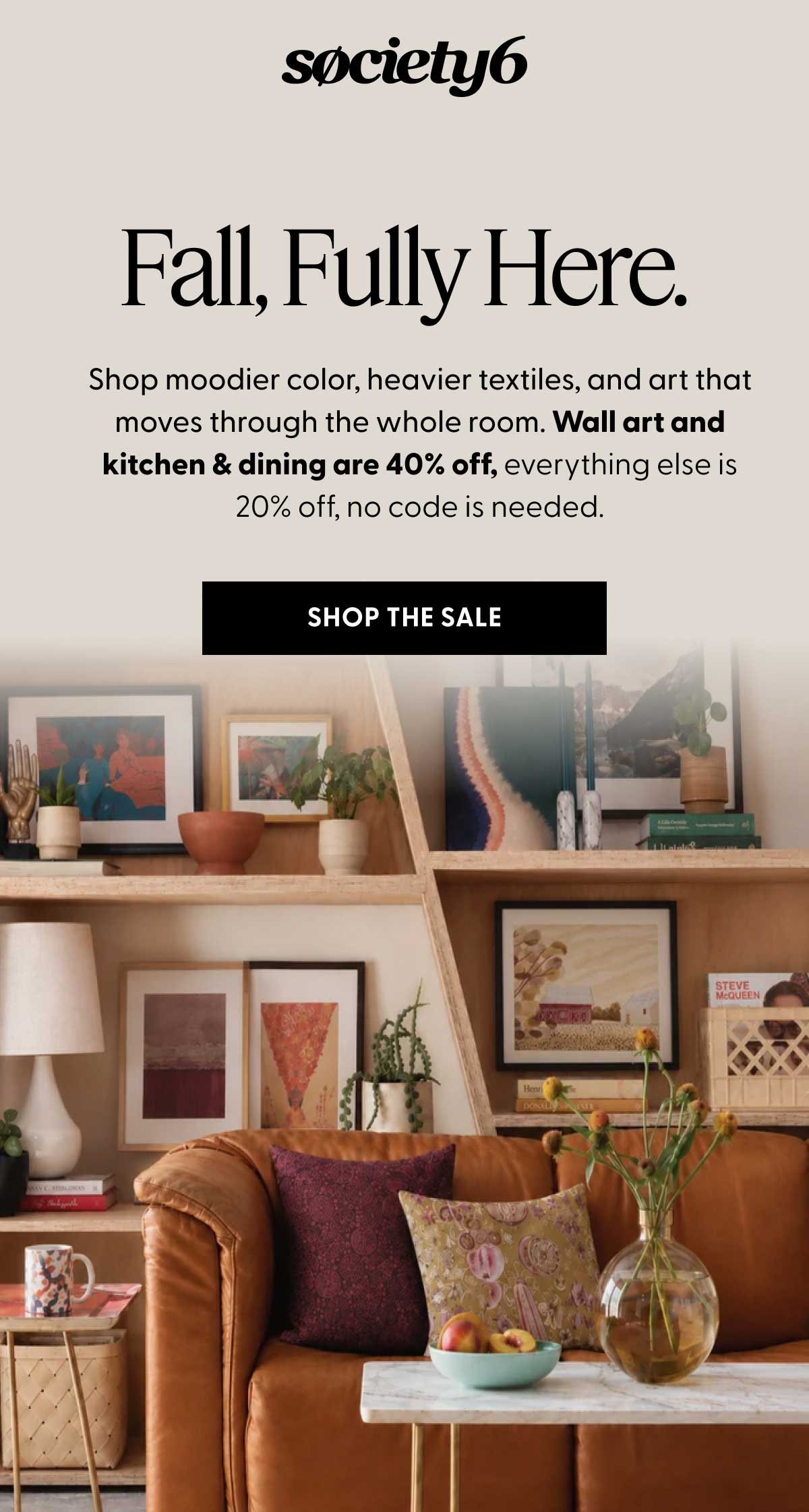 society6 | Fall, Fully Here. | Shop moodier color, heavier textiles, and art that moves through the whole room. Wall art and kitchen & dining are 40% off, everything else is 20% off, no code is needed. | SHOP THE SALE