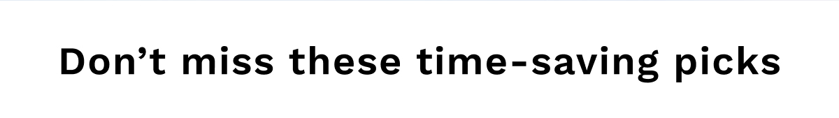 Don&rsquo;t miss these time-saving picks