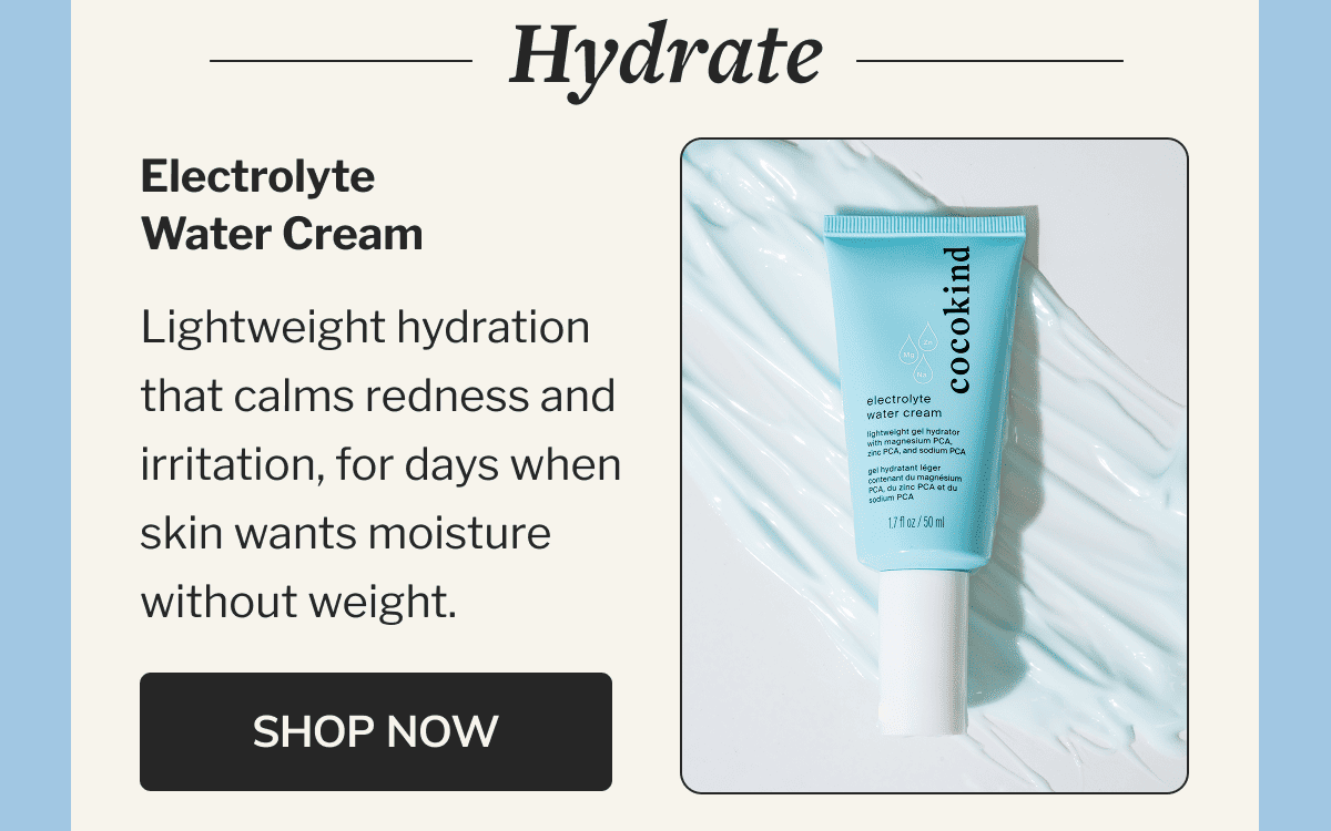 Hydrate | Electrolyte Water Cream | Lightweight hydration that calms redness and irritation, for days when skin wants moisture without weight. | SHOP NOW
