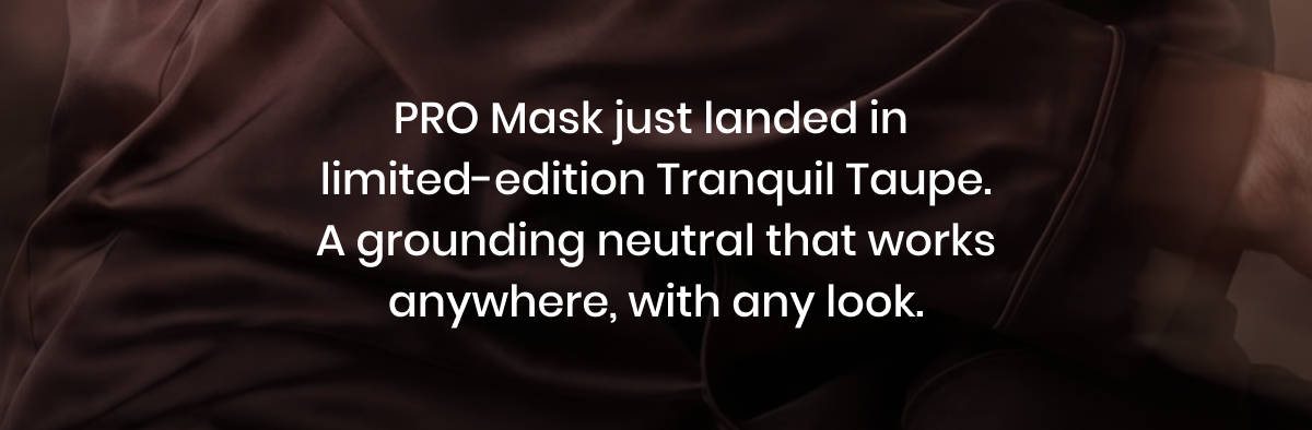 PRO Mask just landed in Tranquil Taupe