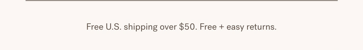 Free US Shipping over $50. Free + easy returns.
