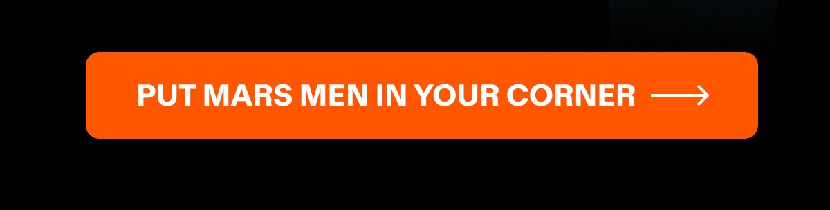 PUT MARS MEN IN YOUR CORNER