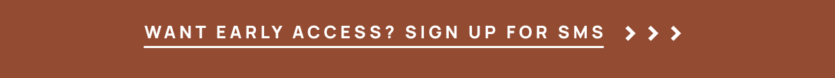 Want early access? Sign up for sms!