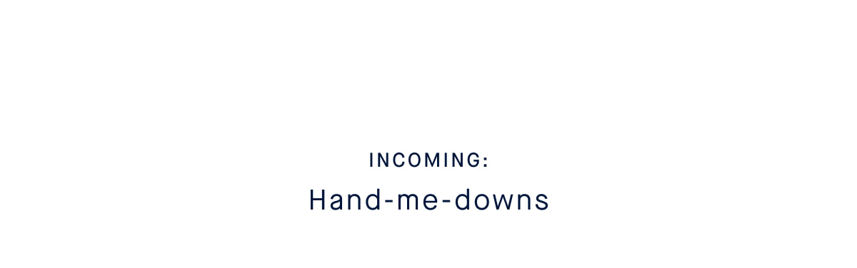 Incoming: hand-me-downs