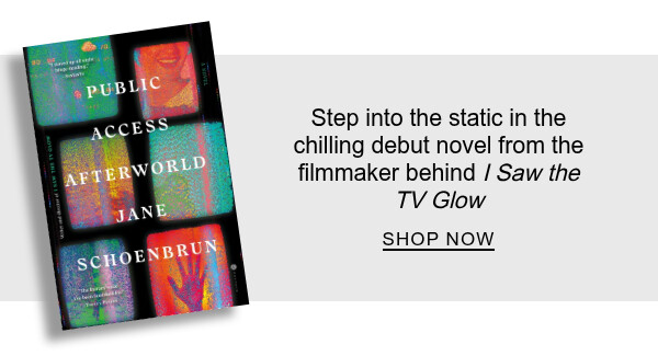 Public Access Afterworld: A Novel By Jane Schoenbrun : Step into the static in the chilling debut novel from the filmmaker behind <em>I Saw the TV Glow</em> - SHOP NOW