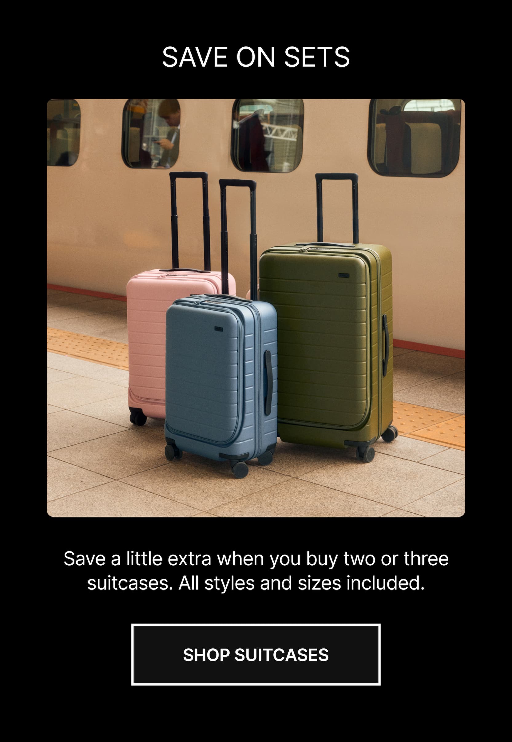 SAVE ON SETS | Save a little extra when you buy two or three suitcases. All styles and sizes included. | SHOP SUITCASES