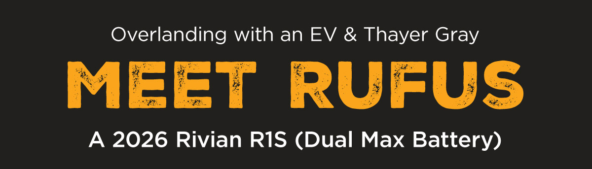 Overlanding with an EV & Thayer Gray, MEET RUFUS, A 2026 Rivian R1S (Dual Max Battery)