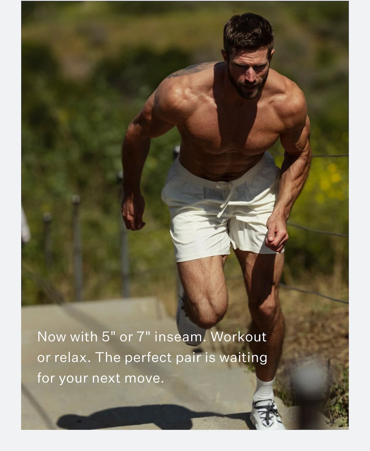 5" or 7" inseam. Liner or no liner. Workout or relax. The perfect pair is waiting for your next move.