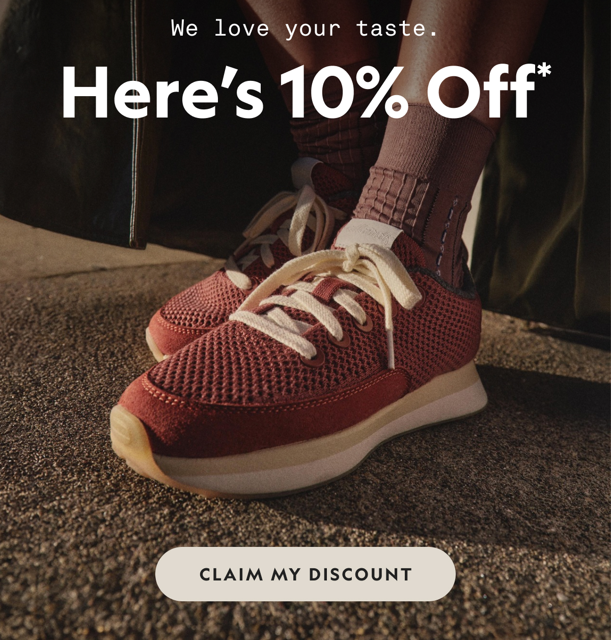 We love your taste. | Here's 10% Off* | CLAIM MY DISCOUNT