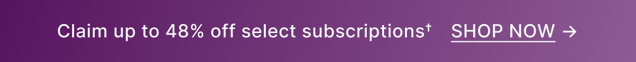 Claim up to 48% off select subscriptions* *Terms Apply. SHOP NOW