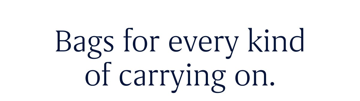 bags for every kind of carrying on. 