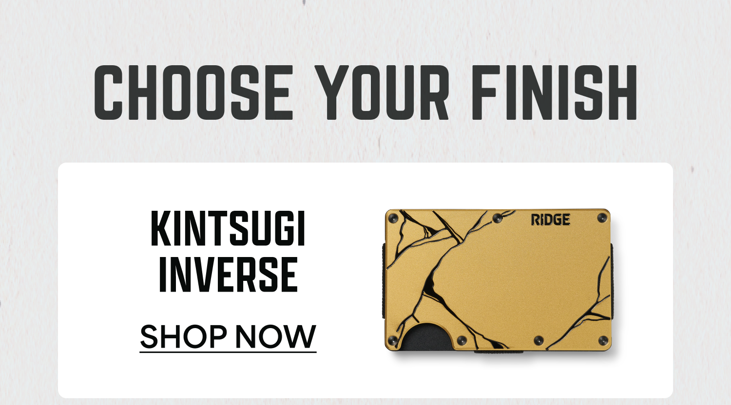 Choose your finish. Kintsugi Inverse, shop now