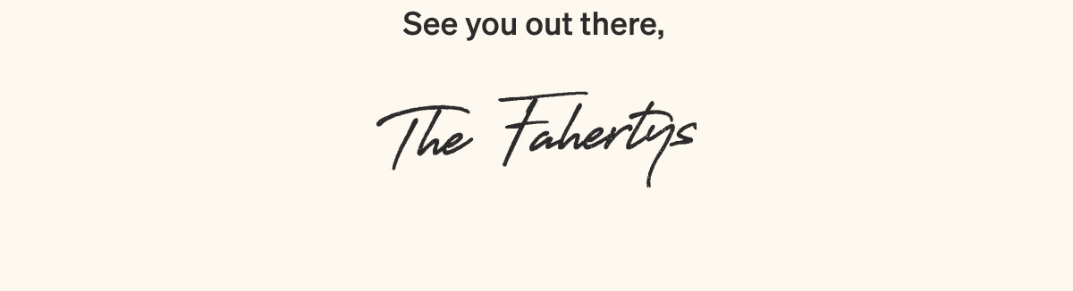 See you out there, The Fahertys