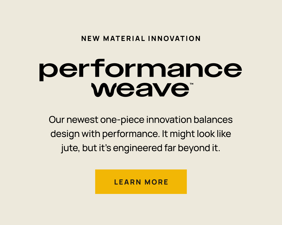 New Material Innovation: Performance Weave [LEARN MORE]