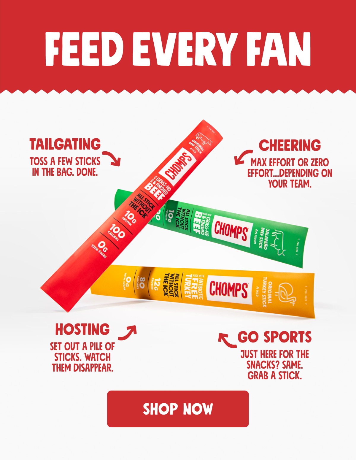 FEED Every FAN Shop Now Tailgating Toss a few sticks in the bag. Done. Cheering Max effort or zero effort...depending on your team. Hosting Set out a pile of sticks. Watch them disappear. Go Sports Just here for the snacks? Same. Grab a stick.