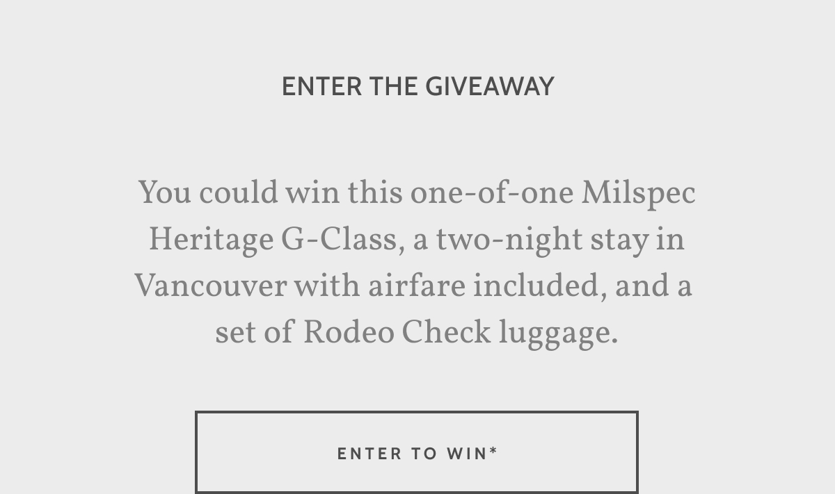 Enter the giveaway. You could win this one-of-one Milspec Heritage G-Class, a two-night stay in Vancouver with airfare included, and a  set of Rodeo Check luggage. Enter to win.