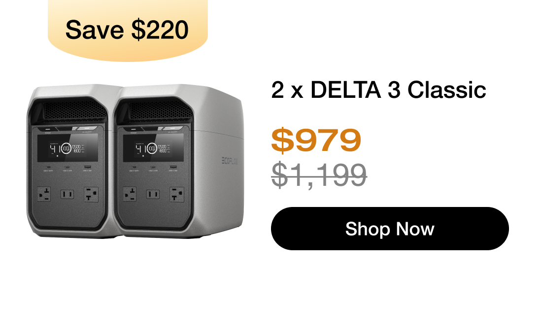 "Save $220 产品图"	"2 x DELTA 3 Classic $979 $1,199 Shop Now https://us.ecoflow.com/products/delta-3-classic-portable-power-station?variant=55345327341641"	