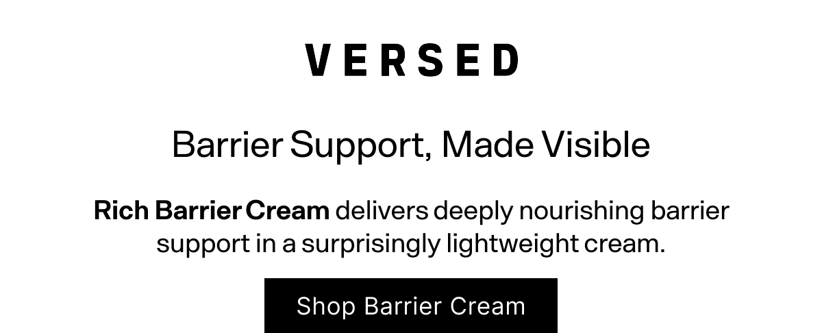 Versed. Barrier Support, Made Visible. Rich Barrier Cream delivers deeply nourishing barrier support in a surprisingly lightweight cream. Shop Barrier Cream.