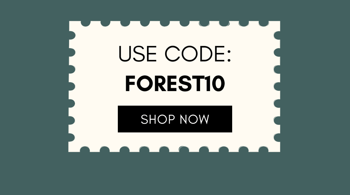 Use code FOREST10 for 10% off your order