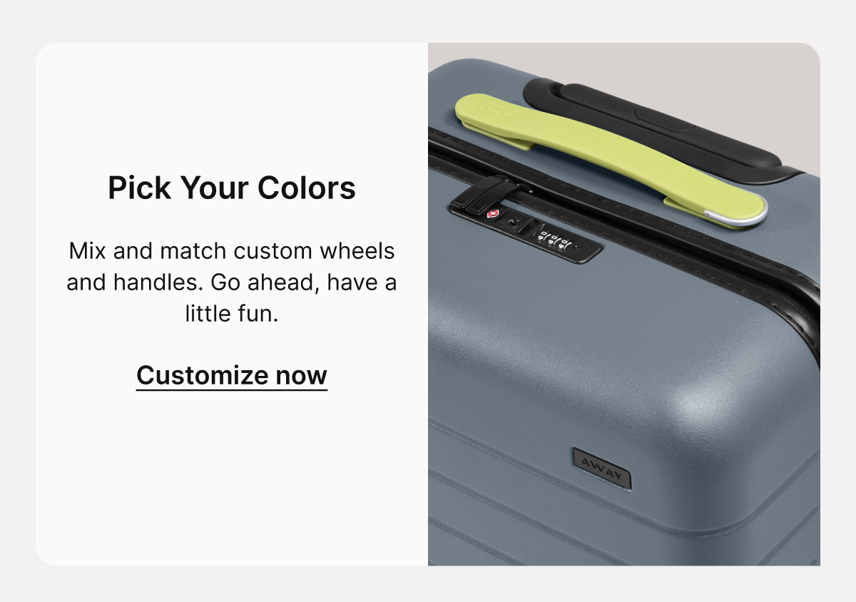 Pick Your Colors | Mix and match custom wheels and handles. Go ahead, have a little fun.