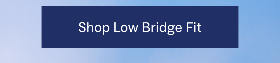 Shop Low Bridge Fit