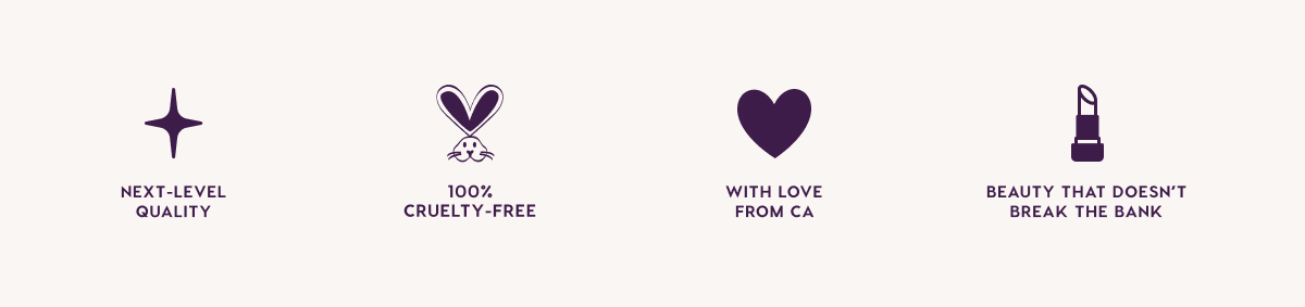 Next-Level Quality. 1005 Cruelty-Free. With Love from CA. Beauty that Doesn't Break the Bank.