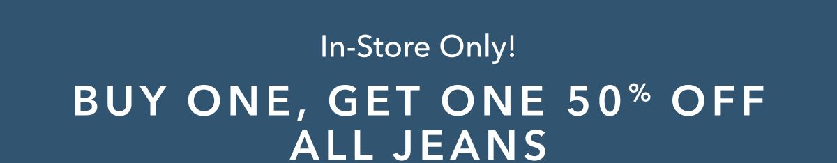 In-Store Only! Buy One, Get One 50% Off All Jeans 