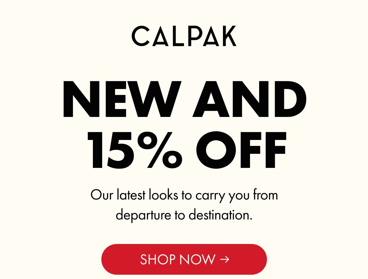 CALPAK | NEW AND 15% OFF | Our latest looks to carry you from departure to destination. | SHOP NOW