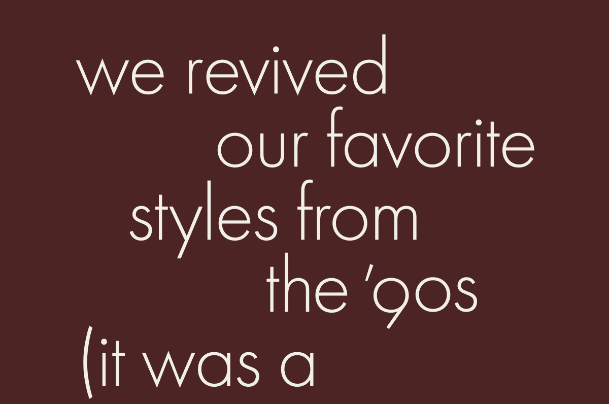 We revived our favorite styles from the 90's