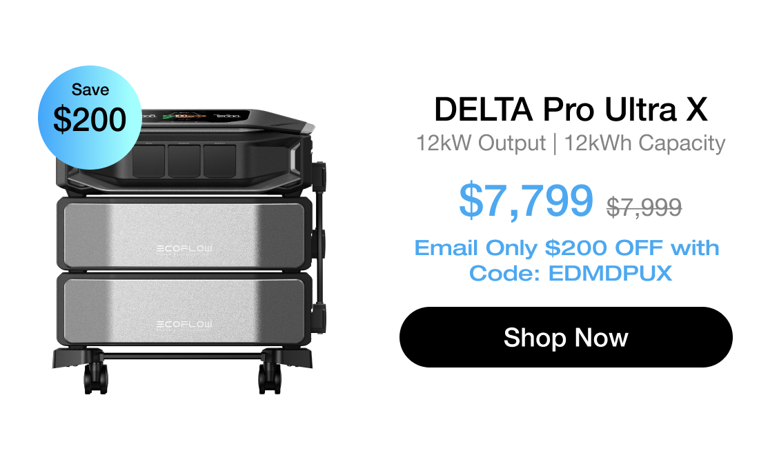 "DELTA Pro Ultra X 12kW Output | 12kWh Capacity $7,799 $7,999 Email Only $200 OFF with Code: EDMDPUX [Shop Now]"	