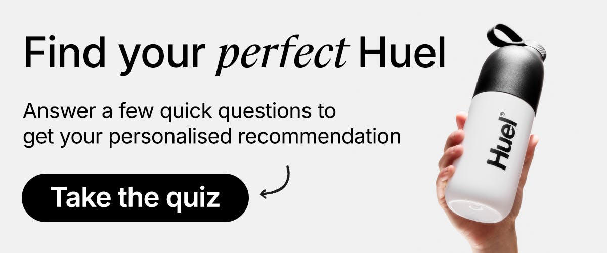 Find your perfect Huel. Answer a few quick questions to get your personalised recommendation. Take the quiz.