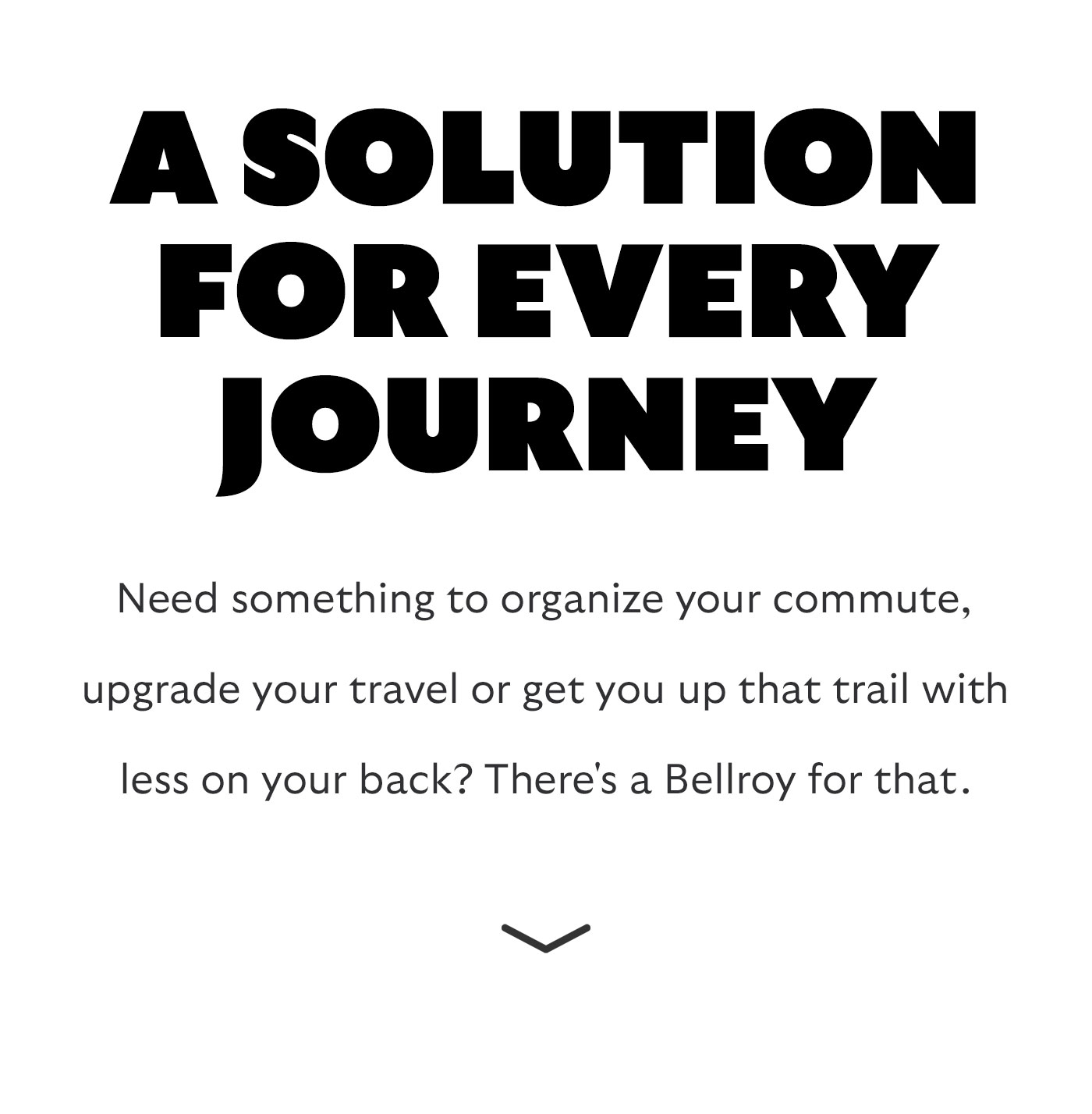 Need something to organize your commute, upgrade your travel or get you up that trail with less on your back? There's a Bellroy for that.