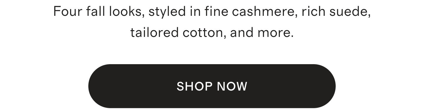 Four fall looks, styled in fine cashmere, rich suede, tailored cotton, and more.