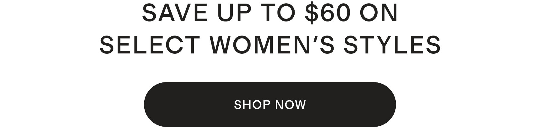 SAVE UP TO $60 ON SELECT WOMEN'S STYLES