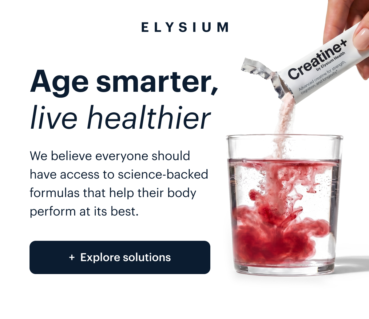 Elysium I Age smarter, live healthier I We believe everyone should have access to science-backed formulas that help their body perform at its best. I Explore solutions