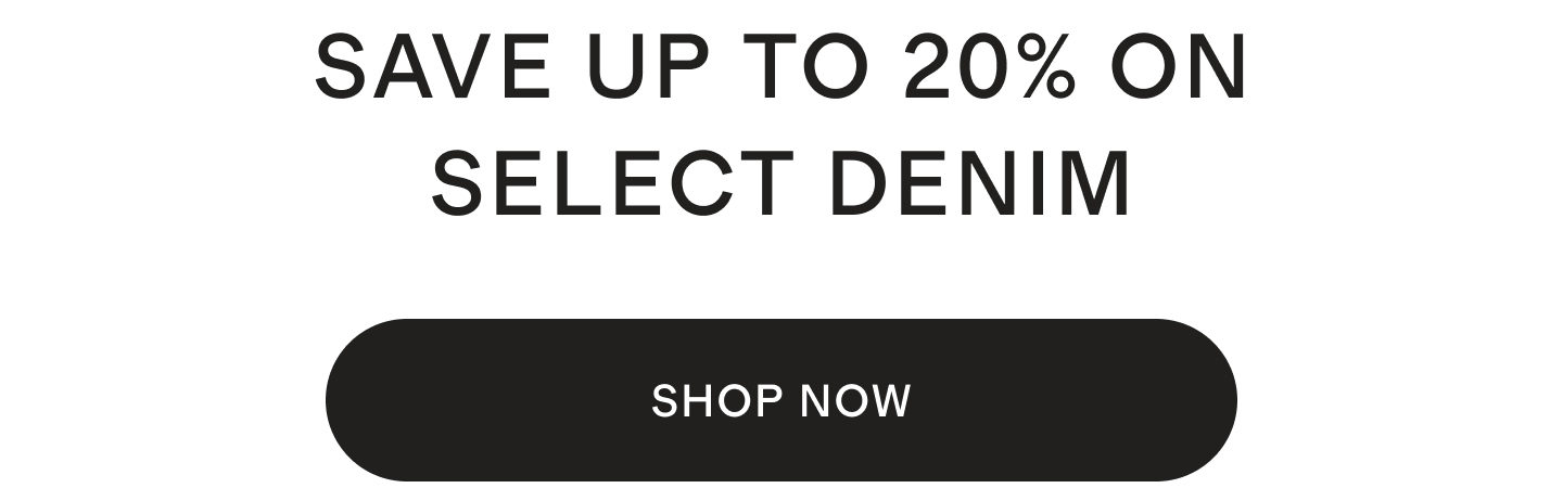 SAVE UP TO 20% ON SELECT DENIM