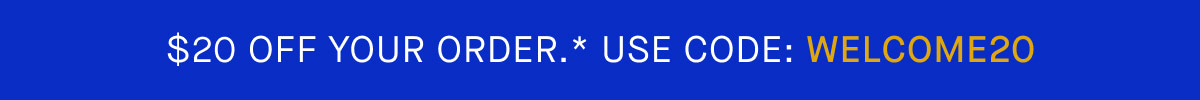 $20 OFF YOUR ORDER. &nbsp;USE CODE: WELCOME20*
