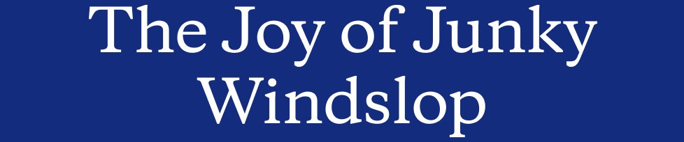 The Joy of Junky Windslop