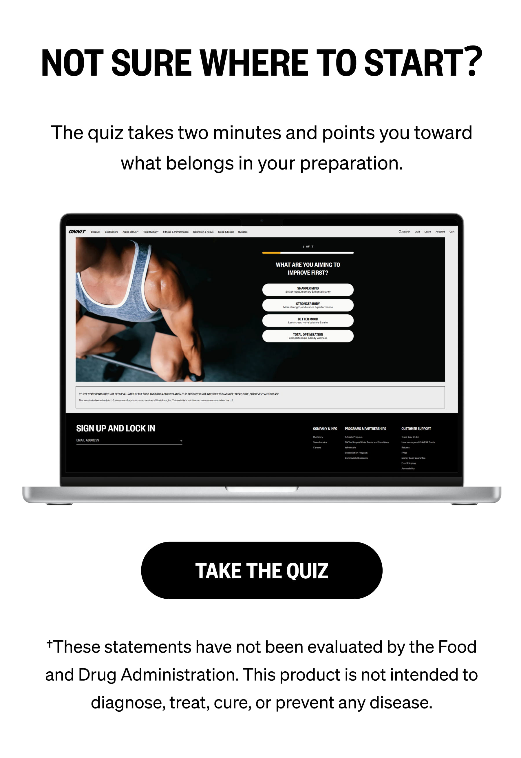 NOT SURE WHERE TO START? The quiz takes two minutes and points you toward what belongs in your preparation. TAKE THE QUIZ &dagger;These statements have not been evaluated by the Food and Drug Administration. This product is not intended to diagnose, treat, cure, or prevent any disease.
