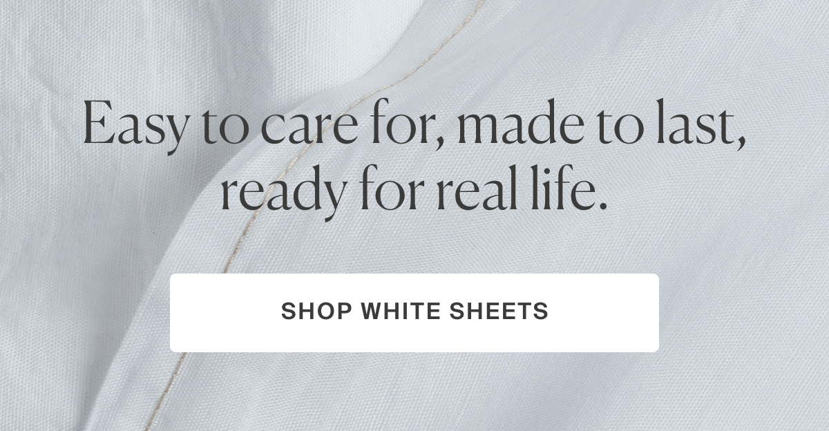 easy to care for, made to last, ready for real life