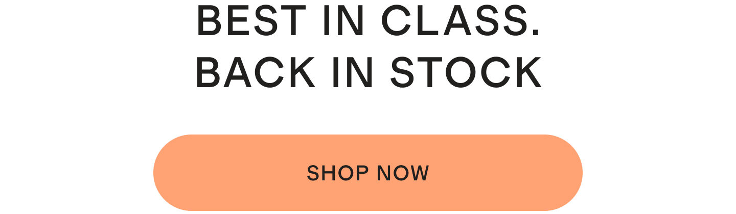 Best in class. Back in stock | SHOP NOW