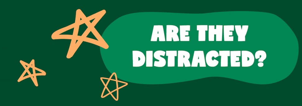 Are they distracted?