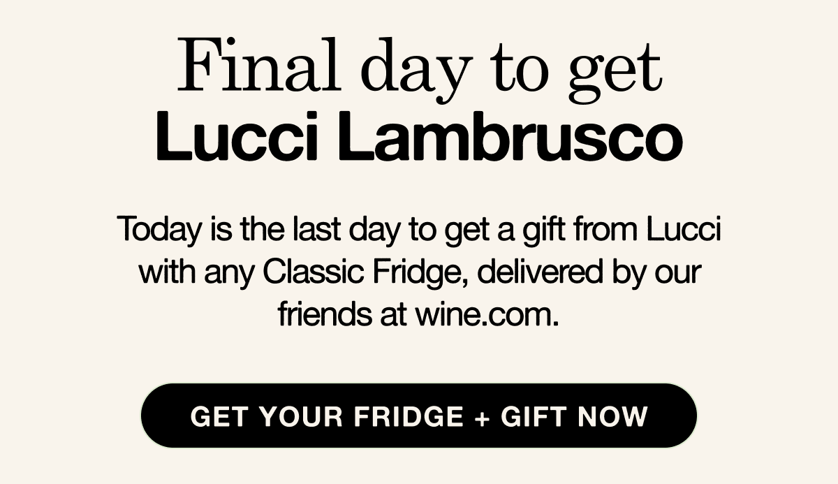 Final day to get Lucci Lambrusco. Today is the last day to get a gift from Lucci with any Classic Fridge, delivered by our friends at wine.com.