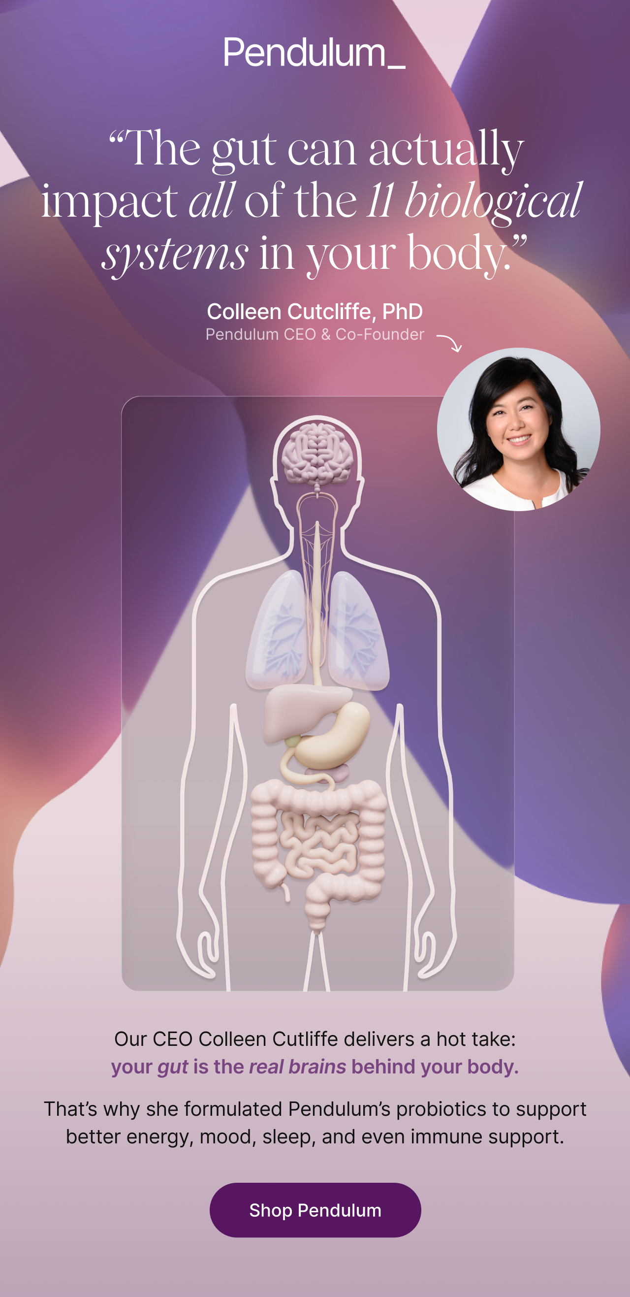 "The gut can actually impact all of the 11 biological systems in your body." - Colleen Cutcliffe, PhD, Pendulum CEO & Co-Founder