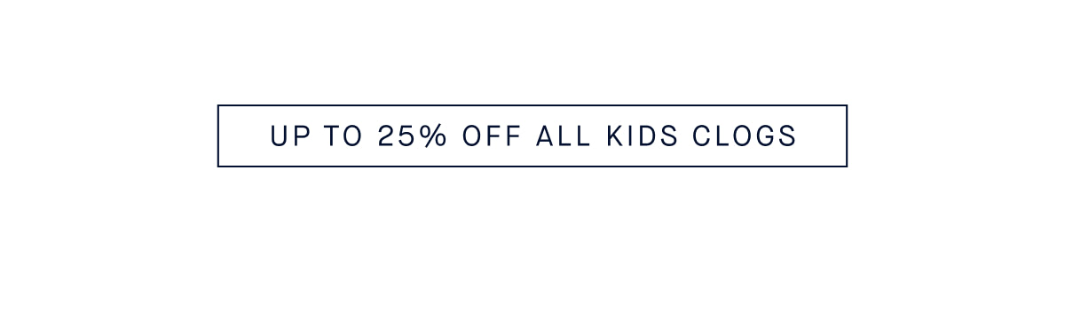 UP TO 25% OFF ALL KIDS CLOGS