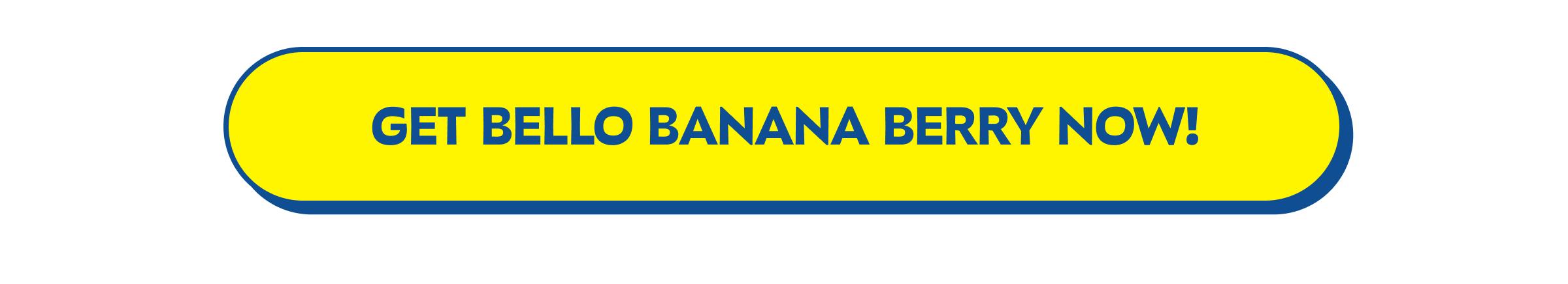 Button: Get Bello Banana Berry Now!