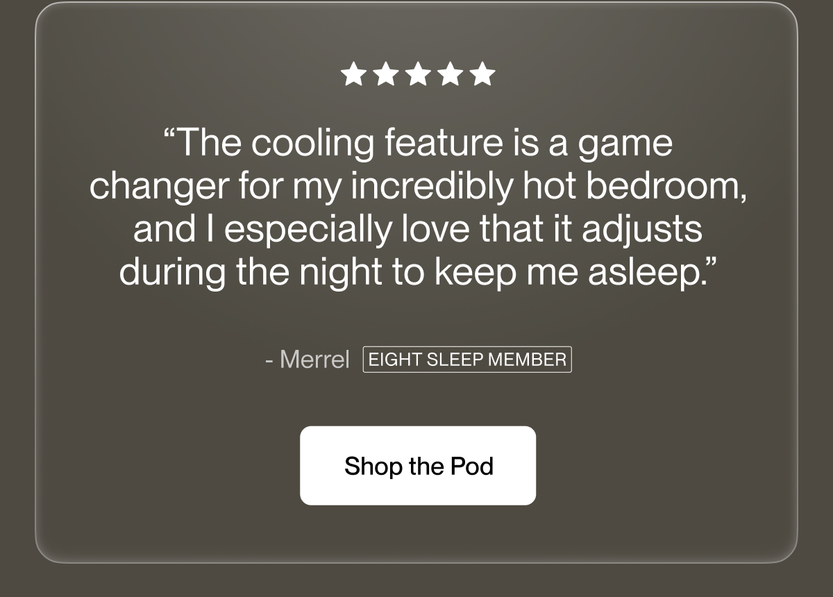 &ldquo;The cooling feature is a game changer for my incredibly hot bedroom, and I especially love that it adjusts during the night to keep me asleep.&rdquo;