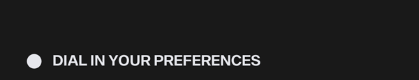 Dial in your preferences